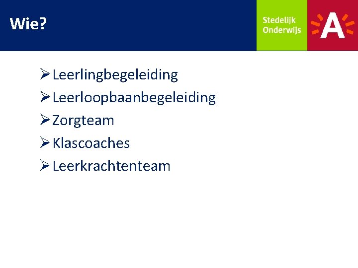 Wie? ØLeerlingbegeleiding ØLeerloopbaanbegeleiding ØZorgteam ØKlascoaches ØLeerkrachtenteam 