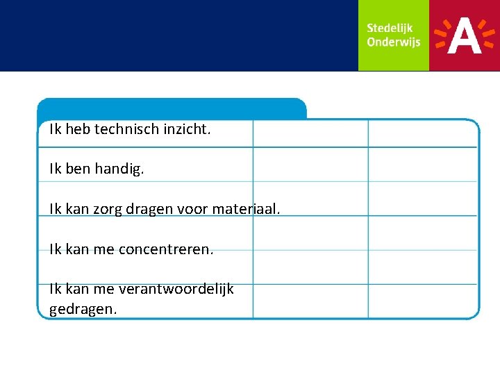 Ik heb technisch inzicht. Ik ben handig. Ik kan zorg dragen voor materiaal. Ik