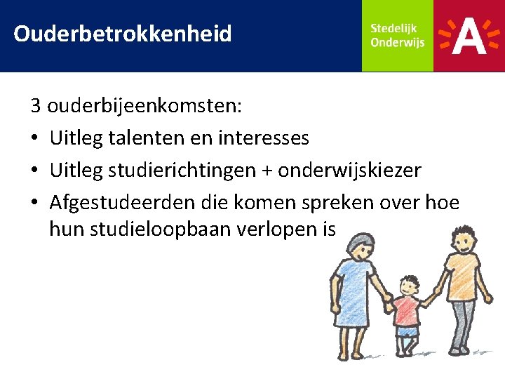 Ouderbetrokkenheid 3 ouderbijeenkomsten: • Uitleg talenten en interesses • Uitleg studierichtingen + onderwijskiezer •