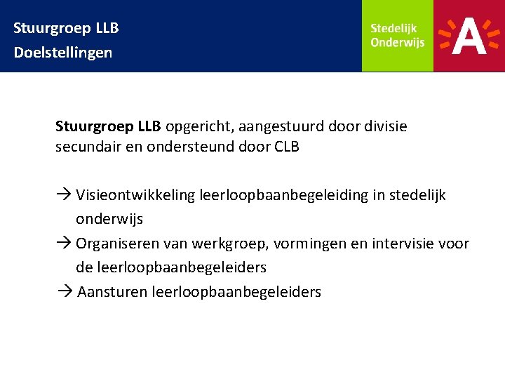 Stuurgroep LLB Doelstellingen Stuurgroep LLB opgericht, aangestuurd door divisie secundair en ondersteund door CLB