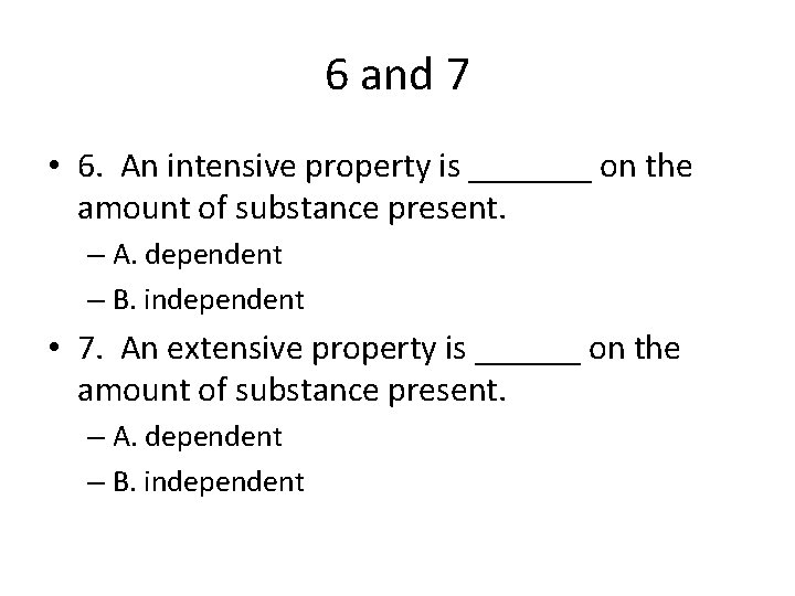 6 and 7 • 6. An intensive property is _______ on the amount of