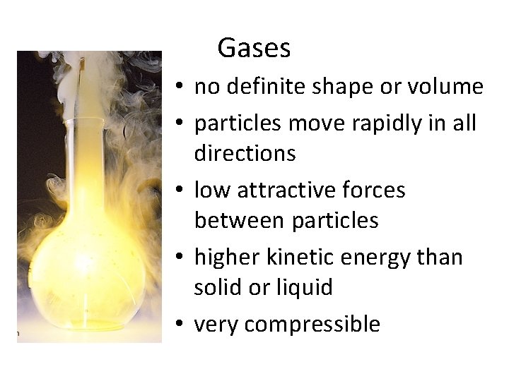 Gases • no definite shape or volume • particles move rapidly in all directions