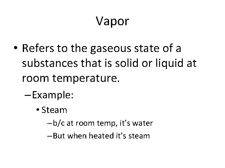 Vapor • Refers to the gaseous state of a substances that is solid or