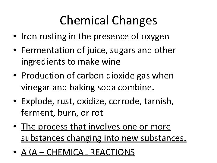 Chemical Changes • Iron rusting in the presence of oxygen • Fermentation of juice,