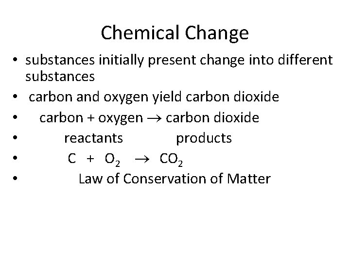 Chemical Change • substances initially present change into different substances • carbon and oxygen