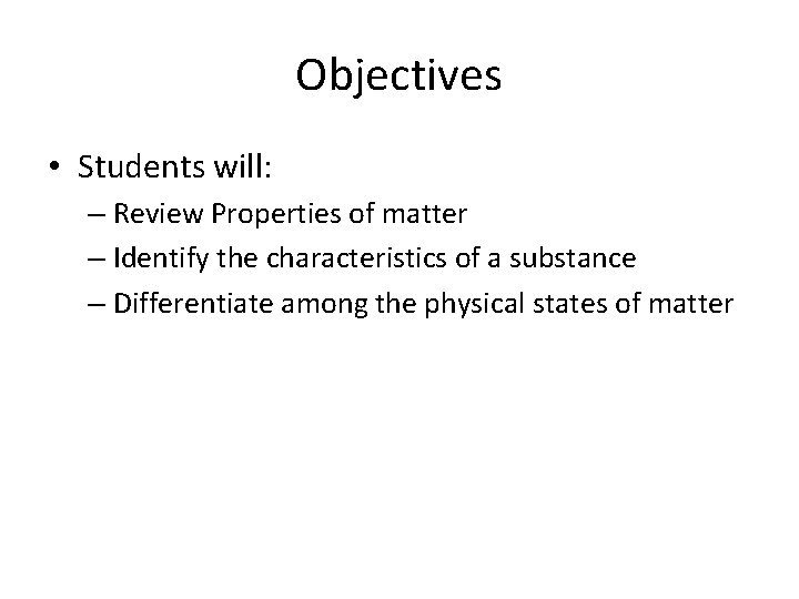 Objectives • Students will: – Review Properties of matter – Identify the characteristics of