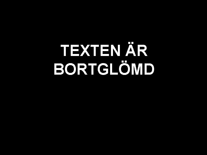 svart texten är bortglömd TEXTEN ÄR BORTGLÖMD robert@magazine. se 