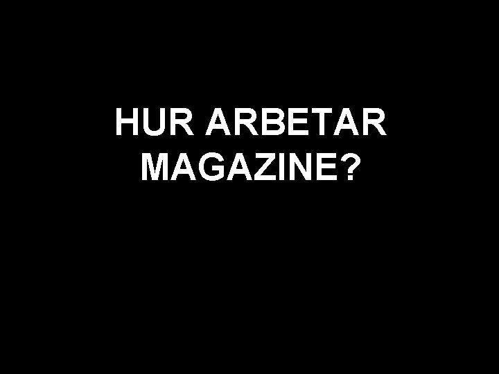 svart - mellan dröm och verklighet HUR ARBETAR MAGAZINE? robert@magazine. se 