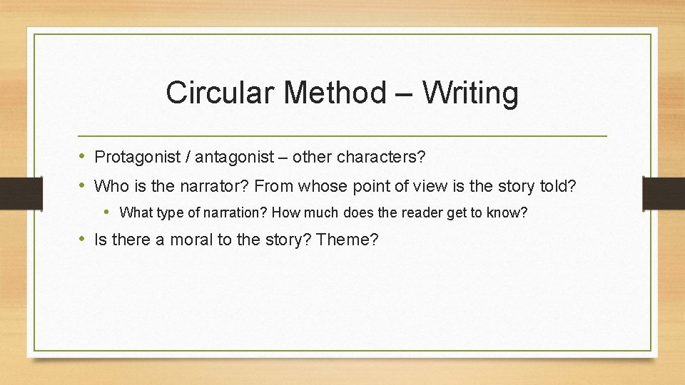 Circular Method – Writing • Protagonist / antagonist – other characters? • Who is Circular Method – Writing • Protagonist / antagonist – other characters? • Who is