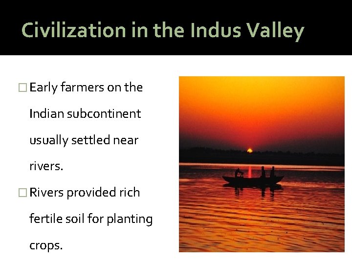 Civilization in the Indus Valley � Early farmers on the Indian subcontinent usually settled