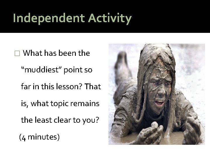 Independent Activity � What has been the “muddiest” point so far in this lesson?