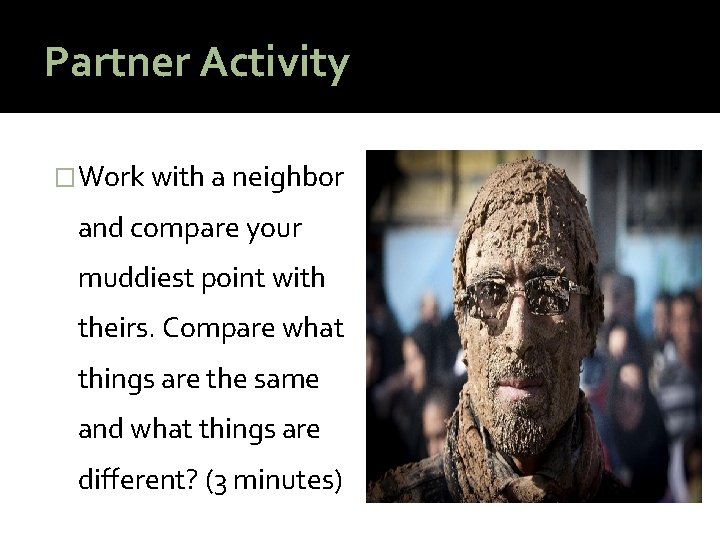 Partner Activity �Work with a neighbor and compare your muddiest point with theirs. Compare