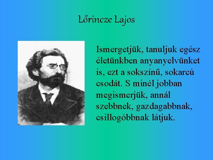 Lőrincze Lajos Ismergetjük, tanuljuk egész életünkben anyanyelvünket is, ezt a sokszínű, sokarcú csodát. S