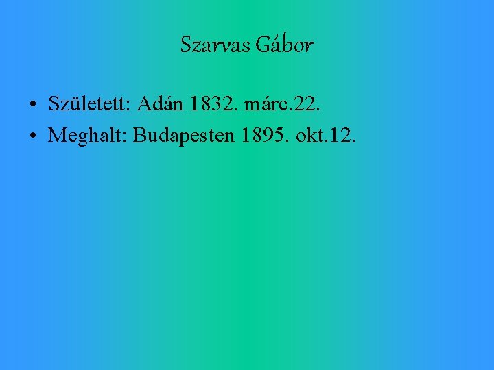 Szarvas Gábor • Született: Adán 1832. márc. 22. • Meghalt: Budapesten 1895. okt. 12.