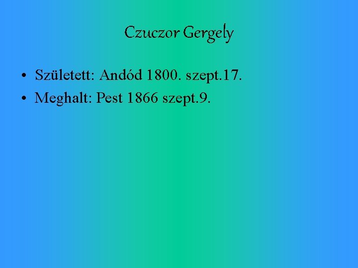 Czuczor Gergely • Született: Andód 1800. szept. 17. • Meghalt: Pest 1866 szept. 9.