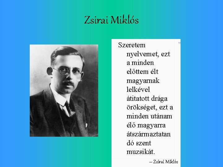 Zsirai Miklós ” Szeretem nyelvemet, ezt a minden előttem élt magyarnak lelkével átitatott drága