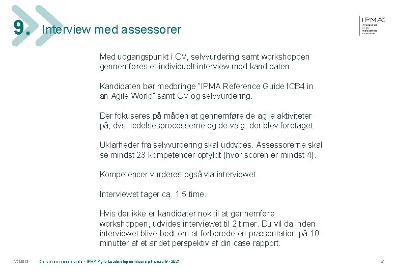 9. Interview med assessorer Med udgangspunkt i CV, selvvurdering samt workshoppen gennemføres et individuelt