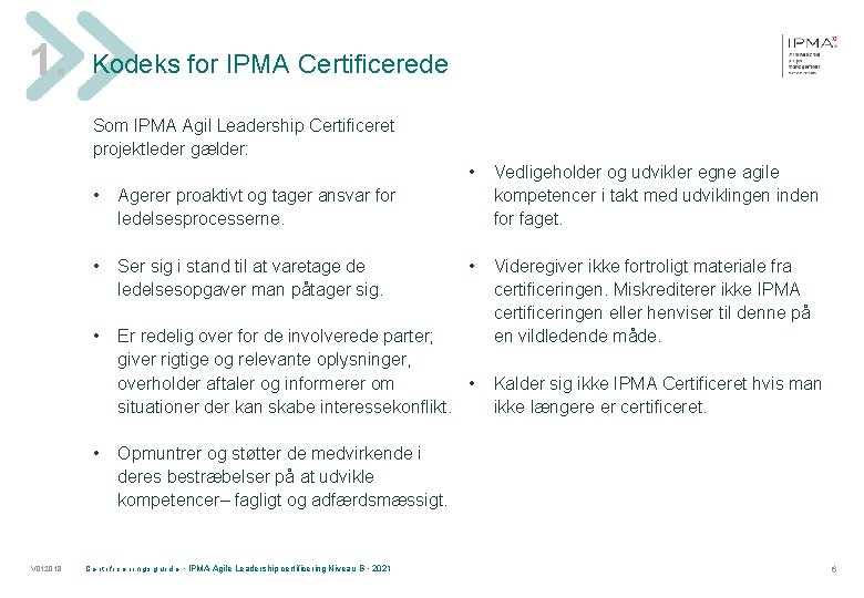 1. Kodeks for IPMA Certificerede Som IPMA Agil Leadership Certificeret projektleder gælder: Vedligeholder og