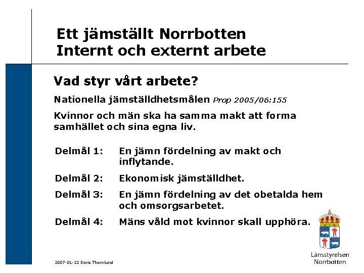 Ett jämställt Norrbotten Internt och externt arbete Vad styr vårt arbete? Nationella jämställdhetsmålen Prop