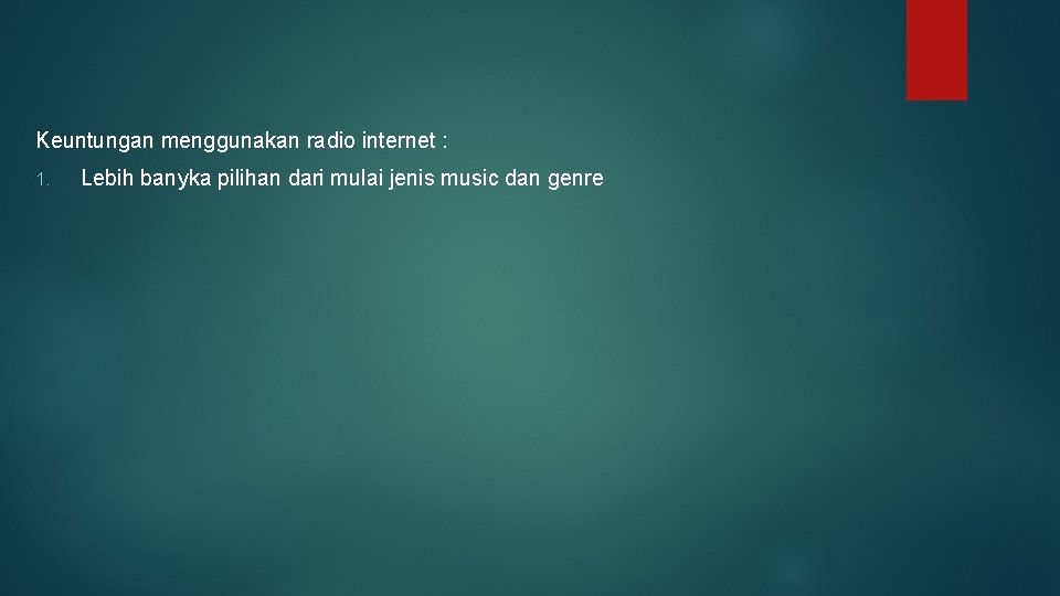 Keuntungan menggunakan radio internet : 1. Lebih banyka pilihan dari mulai jenis music dan