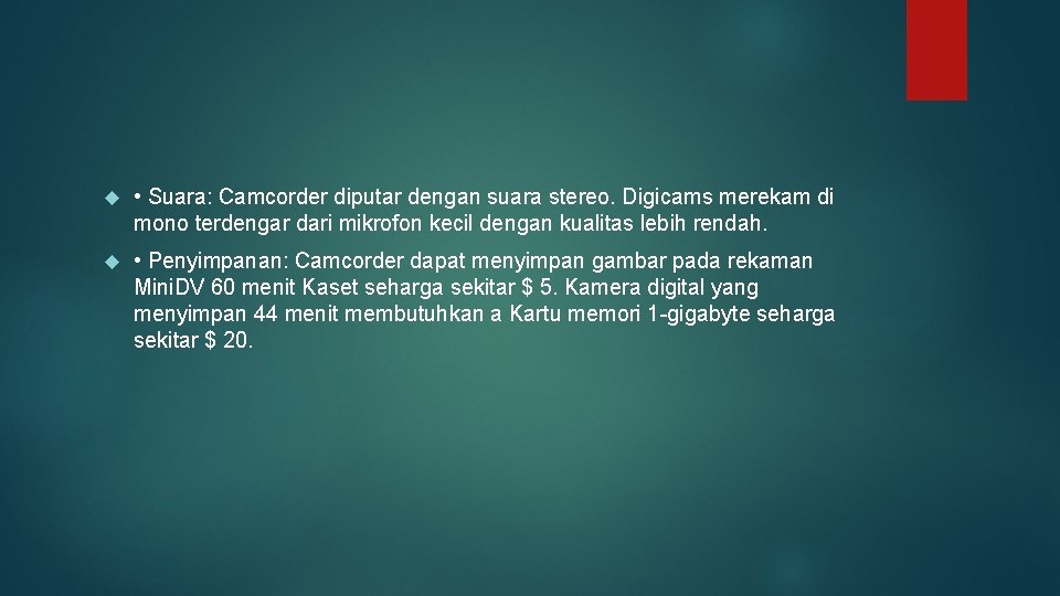  • Suara: Camcorder diputar dengan suara stereo. Digicams merekam di mono terdengar dari