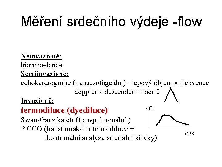 Měření srdečního výdeje -flow Neinvazivně: bioimpedance Semiinvazivně: echokardiografie (transesofageální) - tepový objem x frekvence