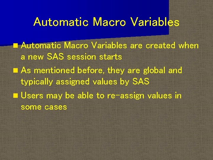 Automatic Macro Variables n Automatic Macro Variables are created when a new SAS session