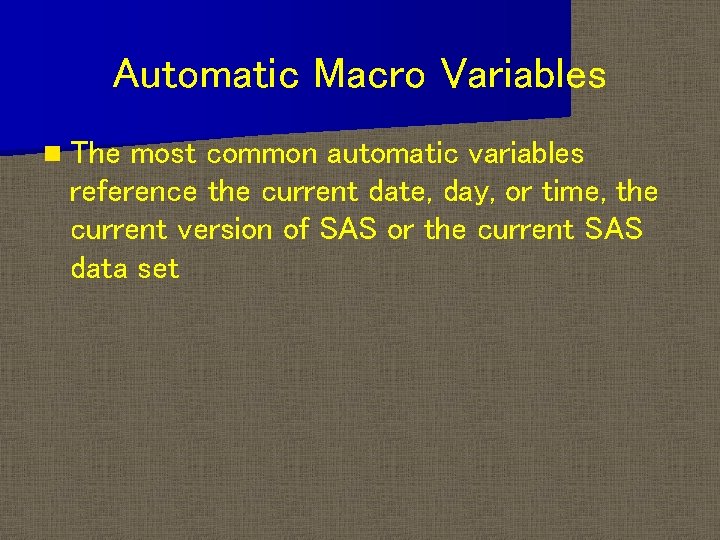 Automatic Macro Variables n The most common automatic variables reference the current date, day,