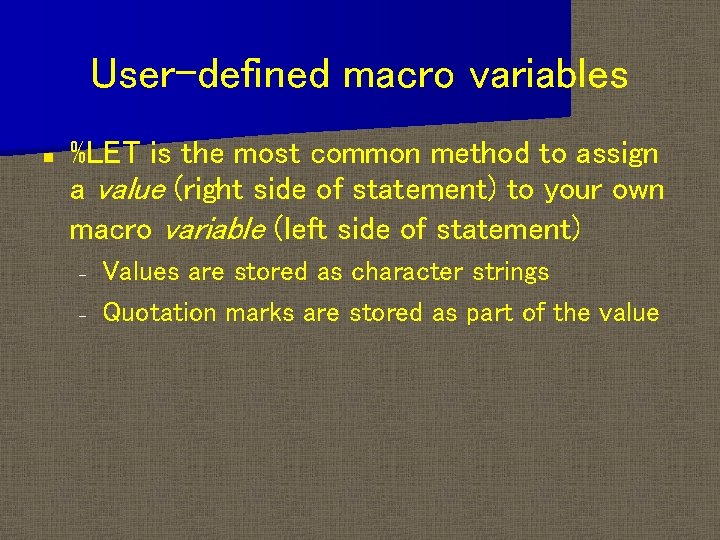 User-defined macro variables n %LET is the most common method to assign a value