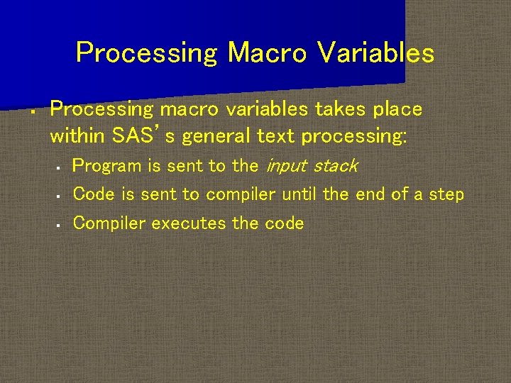 Processing Macro Variables § Processing macro variables takes place within SAS’s general text processing: