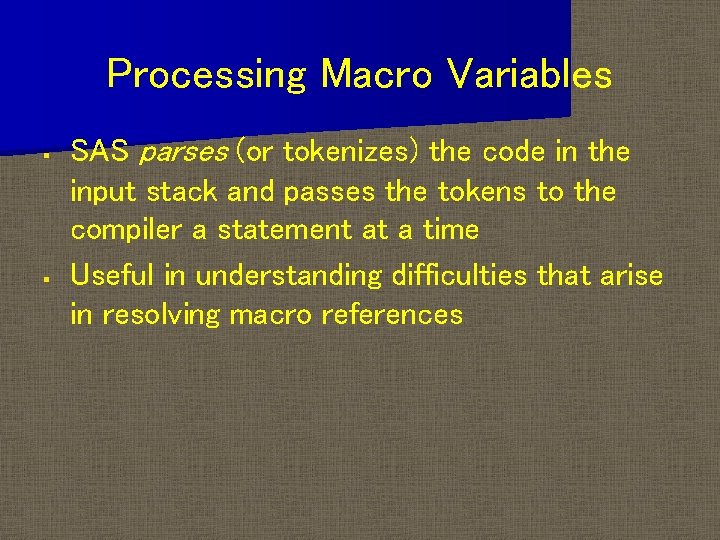 Processing Macro Variables § § SAS parses (or tokenizes) the code in the input