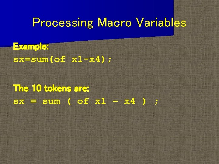Processing Macro Variables Example: sx=sum(of x 1 -x 4); The 10 tokens are: sx