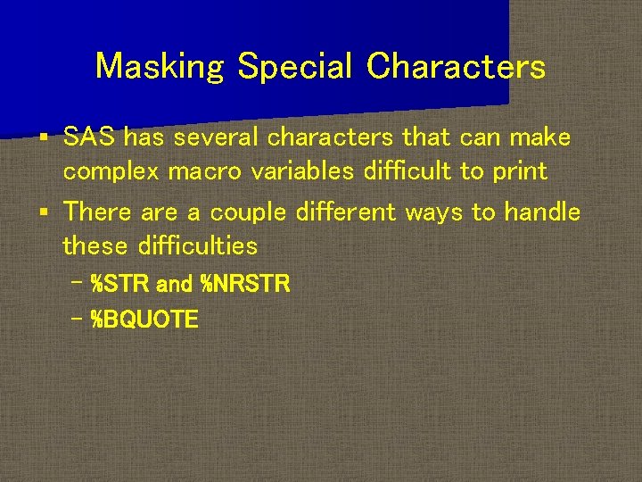 Masking Special Characters SAS has several characters that can make complex macro variables difficult