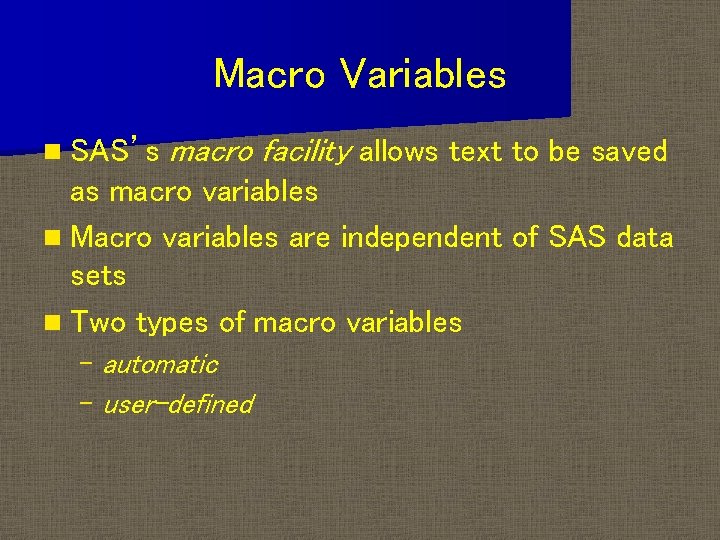 Macro Variables n SAS’s macro facility allows text to be saved as macro variables