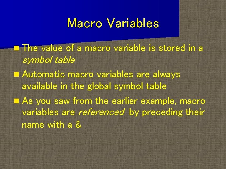Macro Variables n The value of a macro variable is stored in a symbol
