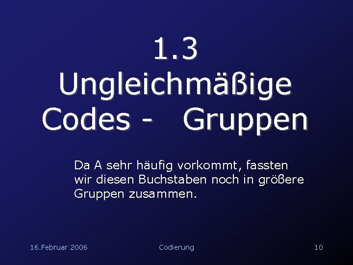 1. 3 Ungleichmäßige Codes - Gruppen Da A sehr häufig vorkommt, fassten wir diesen