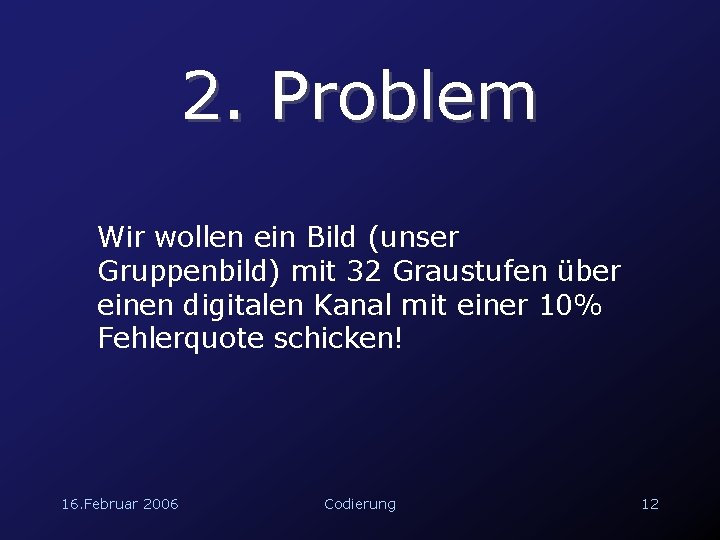 2. Problem Wir wollen ein Bild (unser Gruppenbild) mit 32 Graustufen über einen digitalen