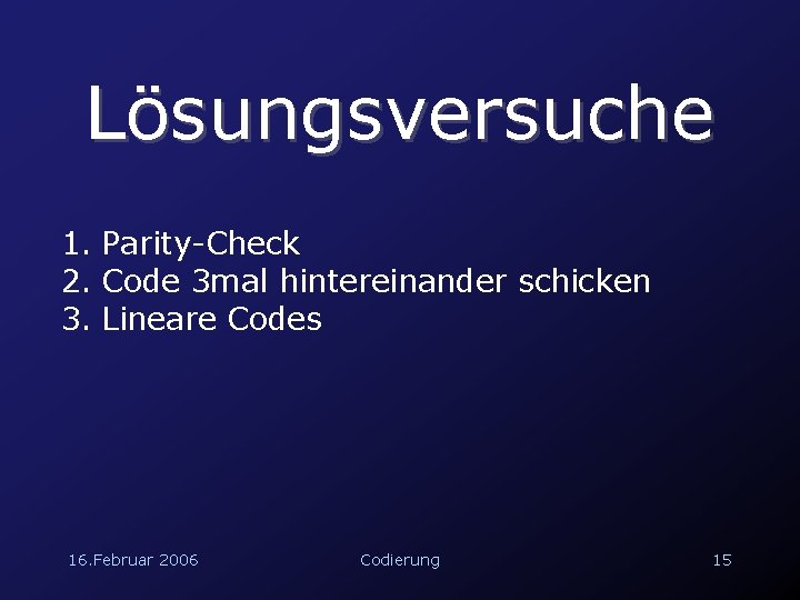 Lösungsversuche 1. Parity-Check 2. Code 3 mal hintereinander schicken 3. Lineare Codes 16. Februar