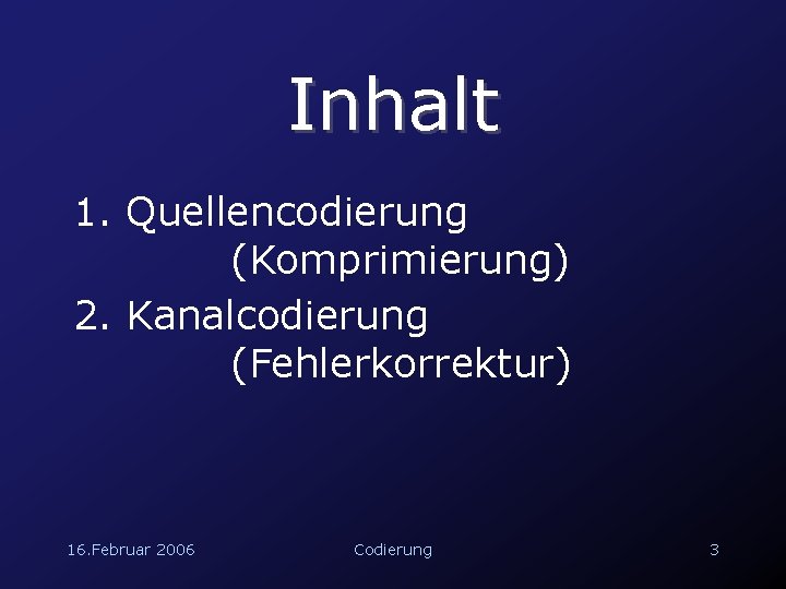 Inhalt 1. Quellencodierung (Komprimierung) 2. Kanalcodierung (Fehlerkorrektur) 16. Februar 2006 Codierung 3 