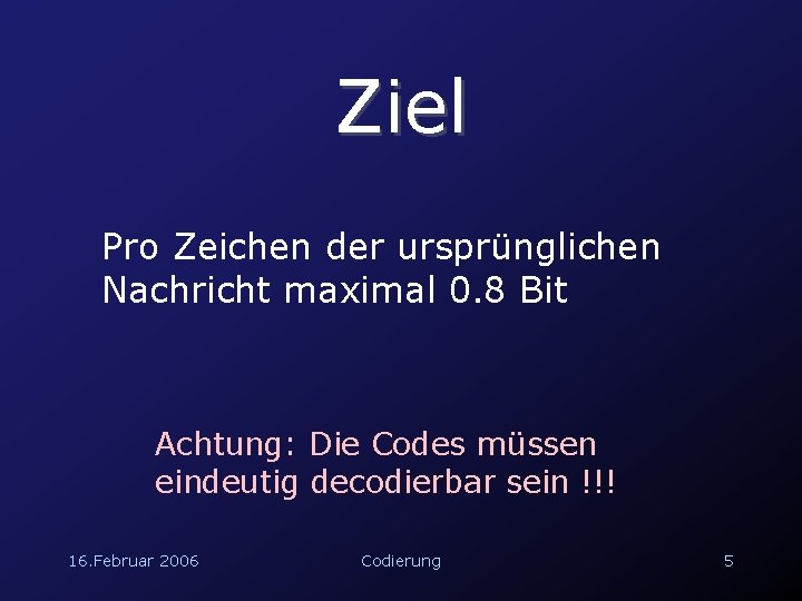 Ziel Pro Zeichen der ursprünglichen Nachricht maximal 0. 8 Bit Achtung: Die Codes müssen