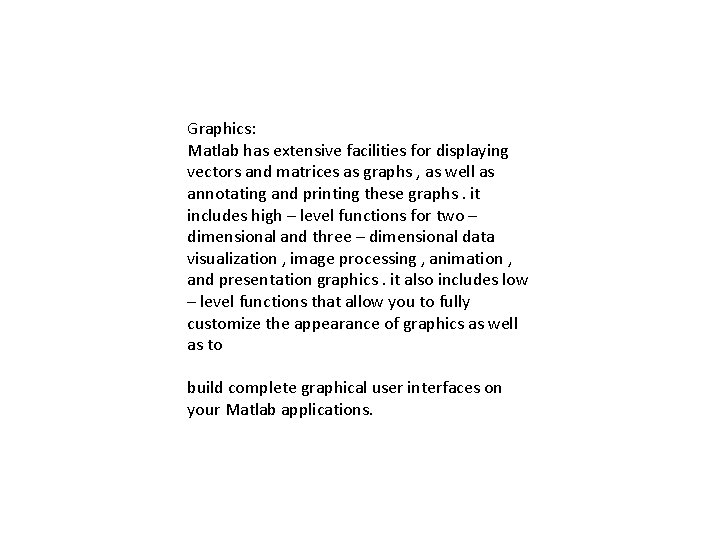 Graphics: Matlab has extensive facilities for displaying vectors and matrices as graphs , as