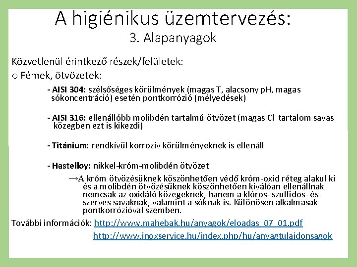 A higiénikus üzemtervezés: 3. Alapanyagok Közvetlenül érintkező részek/felületek: o Fémek, ötvözetek: - AISI 304: