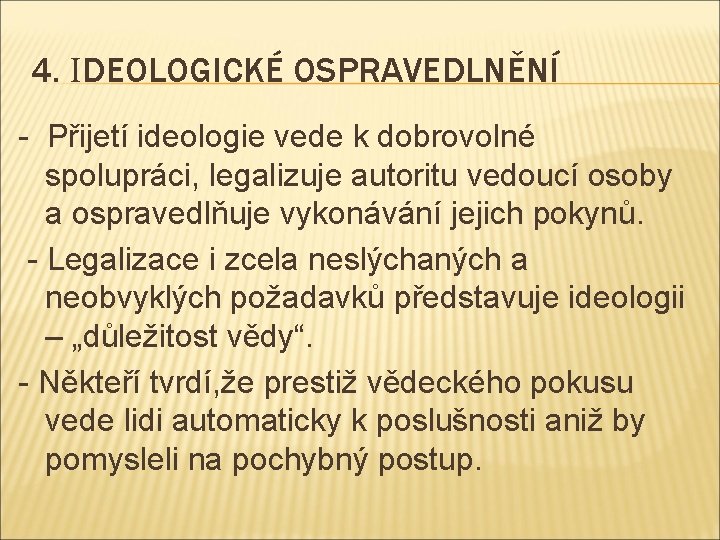 4. IDEOLOGICKÉ OSPRAVEDLNĚNÍ - Přijetí ideologie vede k dobrovolné spolupráci, legalizuje autoritu vedoucí osoby