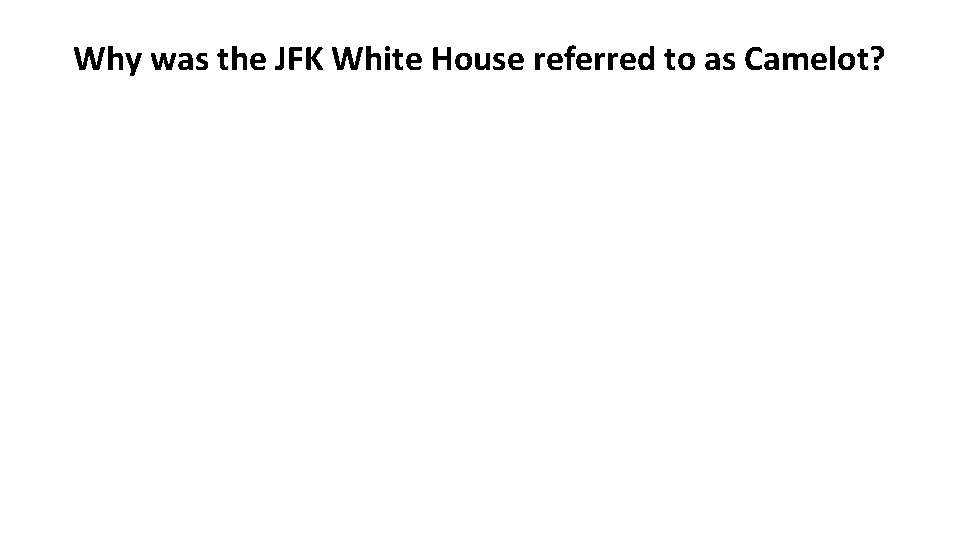 Why was the JFK White House referred to as Camelot? 