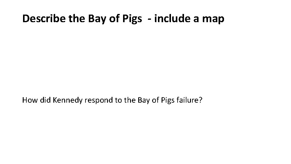 Describe the Bay of Pigs - include a map How did Kennedy respond to