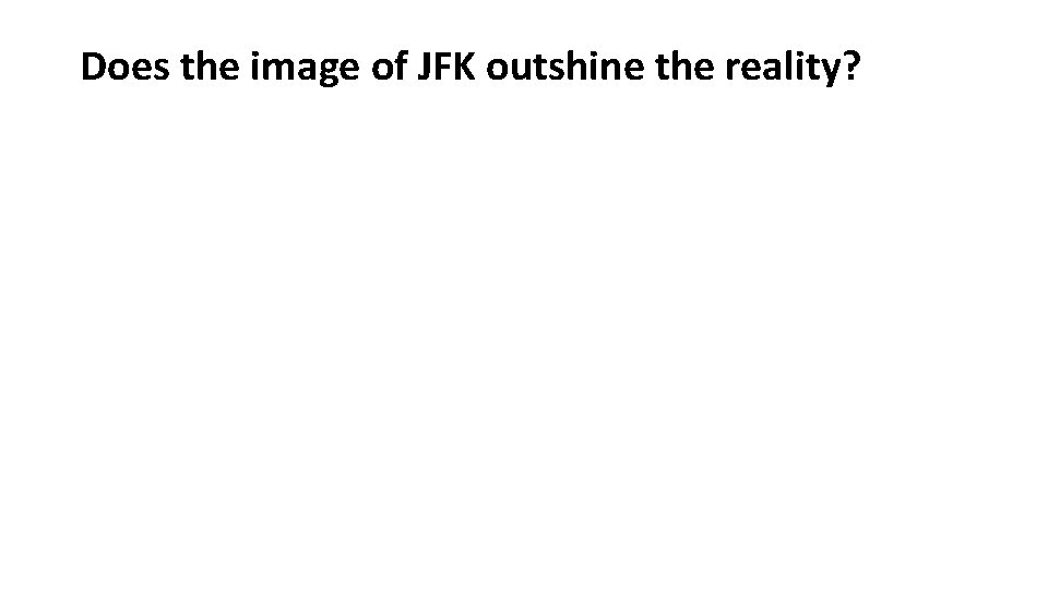 Does the image of JFK outshine the reality? 