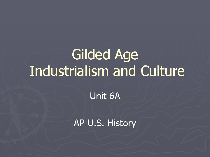Gilded Age Industrialism and Culture Unit 6 A AP U. S. History 