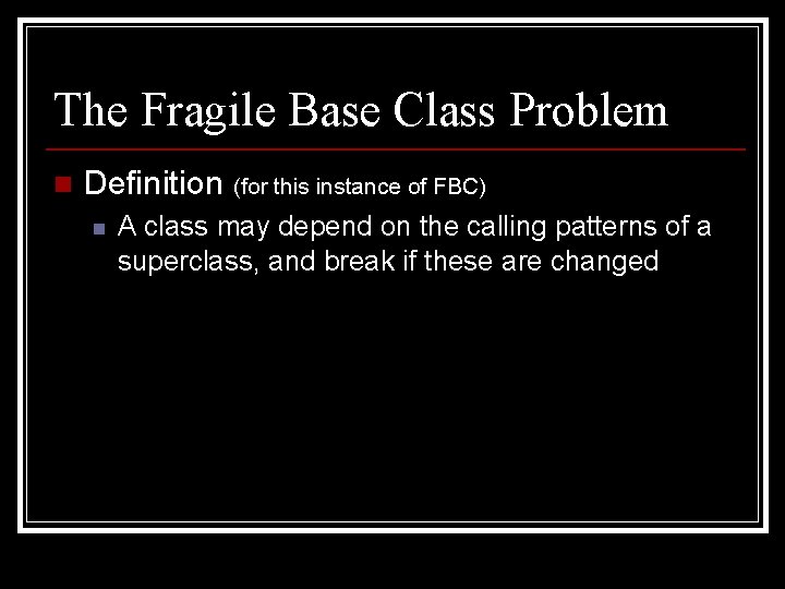 The Fragile Base Class Problem n Definition (for this instance of FBC) n A