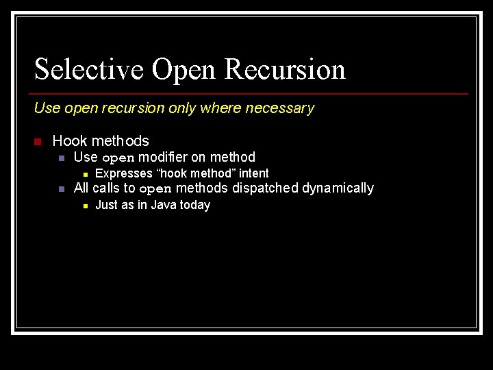 Selective Open Recursion Use open recursion only where necessary n Hook methods n Use