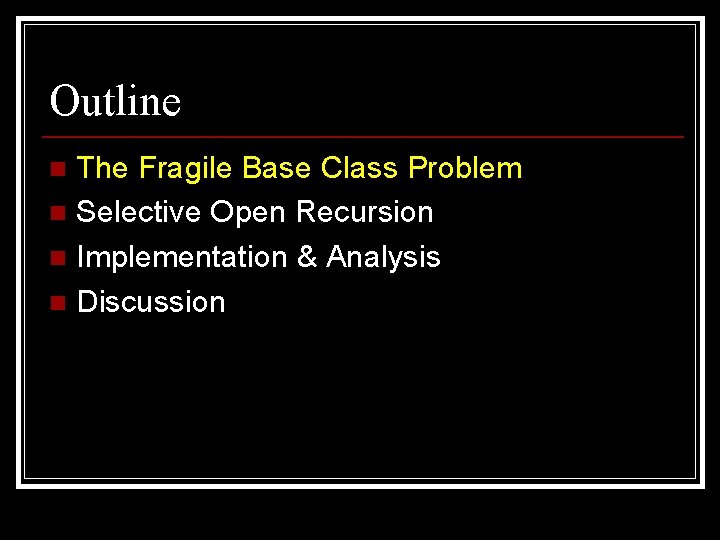 Outline The Fragile Base Class Problem n Selective Open Recursion n Implementation & Analysis